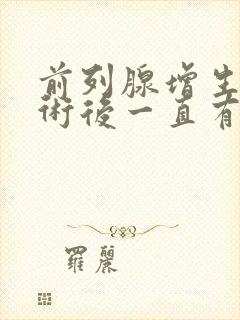 前列腺增生动手术后一直有血尿