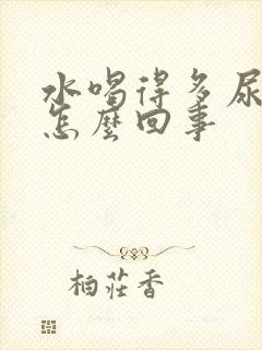 水喝得多尿少是怎么回事