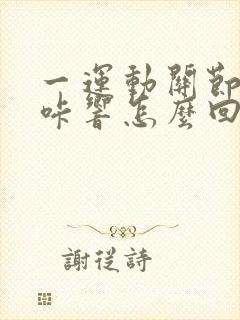 一运动关节就咔咔响怎么回事