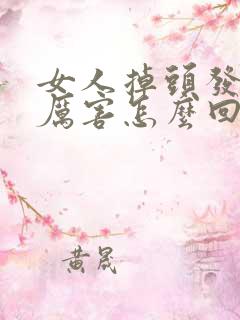 女人掉头发掉的厉害怎么回事