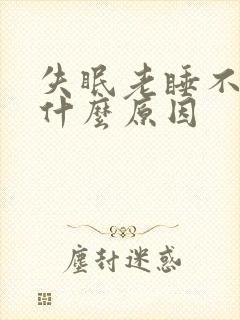 失眠老睡不着是什么原因