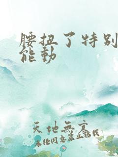 腰扭了特别疼不能动