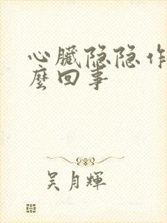 心脏隐隐作疼怎么回事