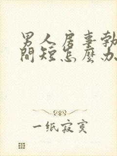 男人房事勃起时间短怎么办