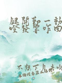 腿关节一动就咯噔发响咋回事