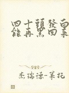 四十头发白了还能再黑回来吗