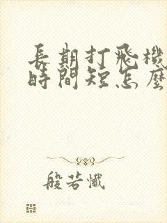 长期打飞机导致时间短怎么办