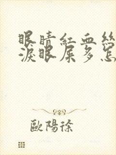 眼睛红血丝流眼泪眼屎多怎么回事