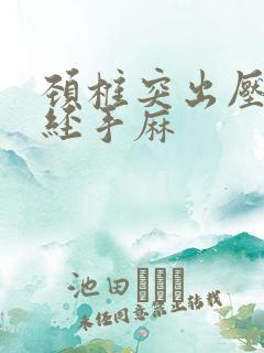 颈椎突出压迫神经手麻