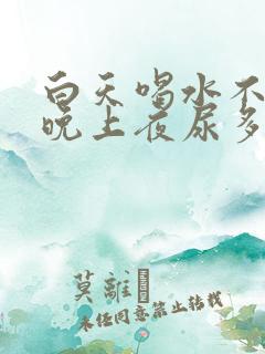 白天喝水不多,晚上夜尿多,是什么原因