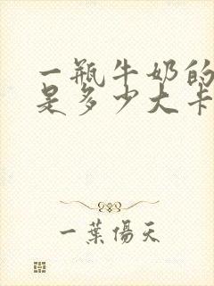 一瓶牛奶的热量是多少大卡