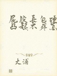 屁股长包硬硬的凸起不疼怎么办