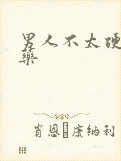 男人不太硬吃啥药