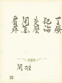 肩周炎犯了肩膀疼怎么治疗好得快