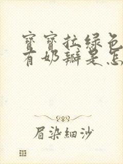 宝宝拉绿色大便有奶瓣是怎么回事