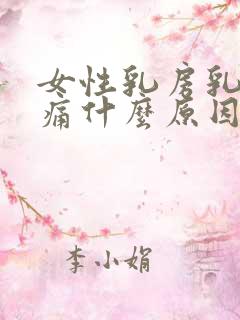 女性乳房乳头胀痛什么原因