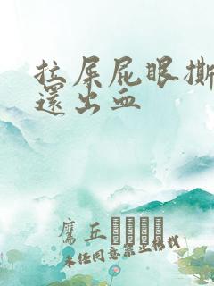 拉屎屁眼撕裂疼还出血