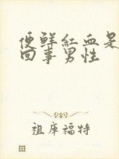 便鲜红血是怎么回事男性