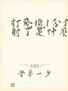 打飞机1分钟就射了是什么原因