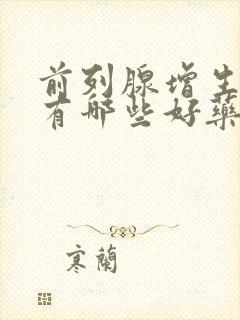 前列腺增生用药有哪些好药品