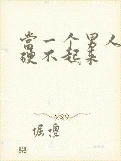 当一个男人对你硬不起来