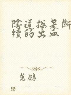 阴道总是断断续续的出血