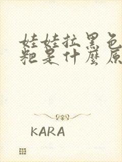 娃娃拉黑色的粑粑是什么原因