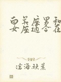 白羊座男和双子女座适合在一起吗