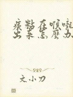 痰粘在喉咙咳不出来怎么办