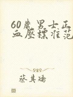60岁男士正常血压标准范围是多少