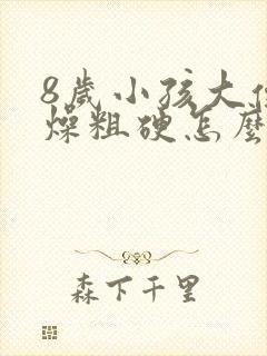 8岁小孩大便干燥粗硬怎么办