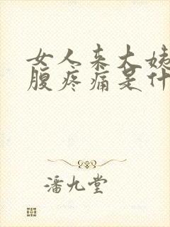 女人来大姨妈小腹疼痛是什么原因