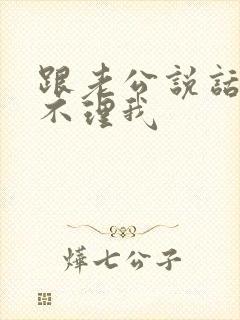 跟老公说话总是不理我