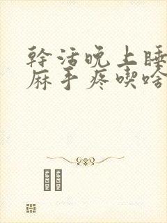 干活晚上睡觉手麻手疼吃啥药