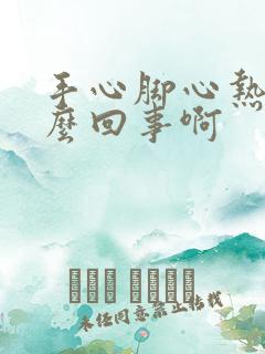 手心脚心热是怎么回事啊