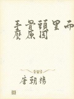 手骨头里面痛什么原因