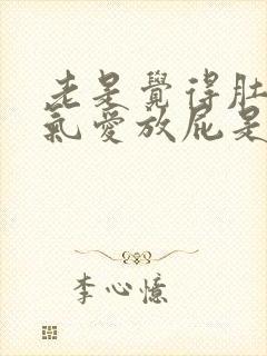 老是觉得肚子有气爱放屁是怎么回事