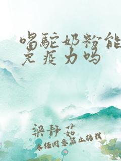 喝驼奶粉能增强免疫力吗