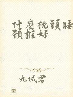 什么枕头睡了对颈椎好