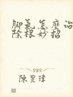 脚气怎么治疗能除根妙招