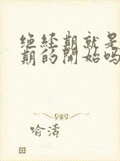 绝经期就是更年期的开始吗