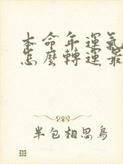 本命年运气不好怎么转运最灵