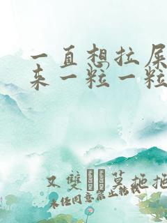 一直想拉屎拉出来一粒一粒怎么回事