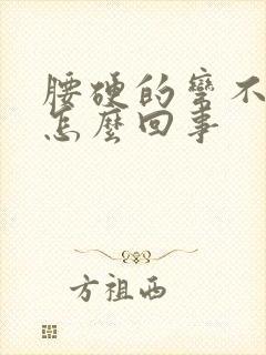 腰硬的弯不下去怎么回事