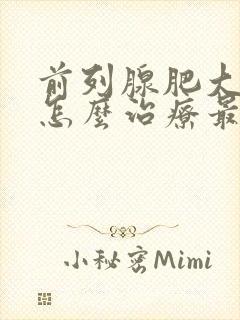 前列腺肥大手术怎么治疗最好的方法