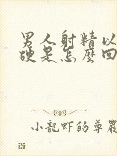 男人射精以后还硬是怎么回事