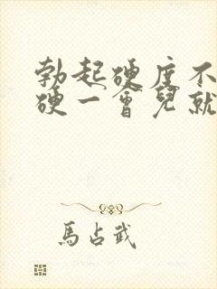 勃起硬度不够,硬一会儿就软了