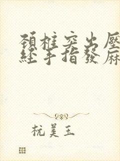 颈椎突出压迫神经手指发麻