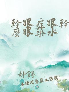 干眼症眼干用什么眼药水