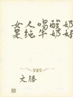 女人喝酸奶好还是纯牛奶好